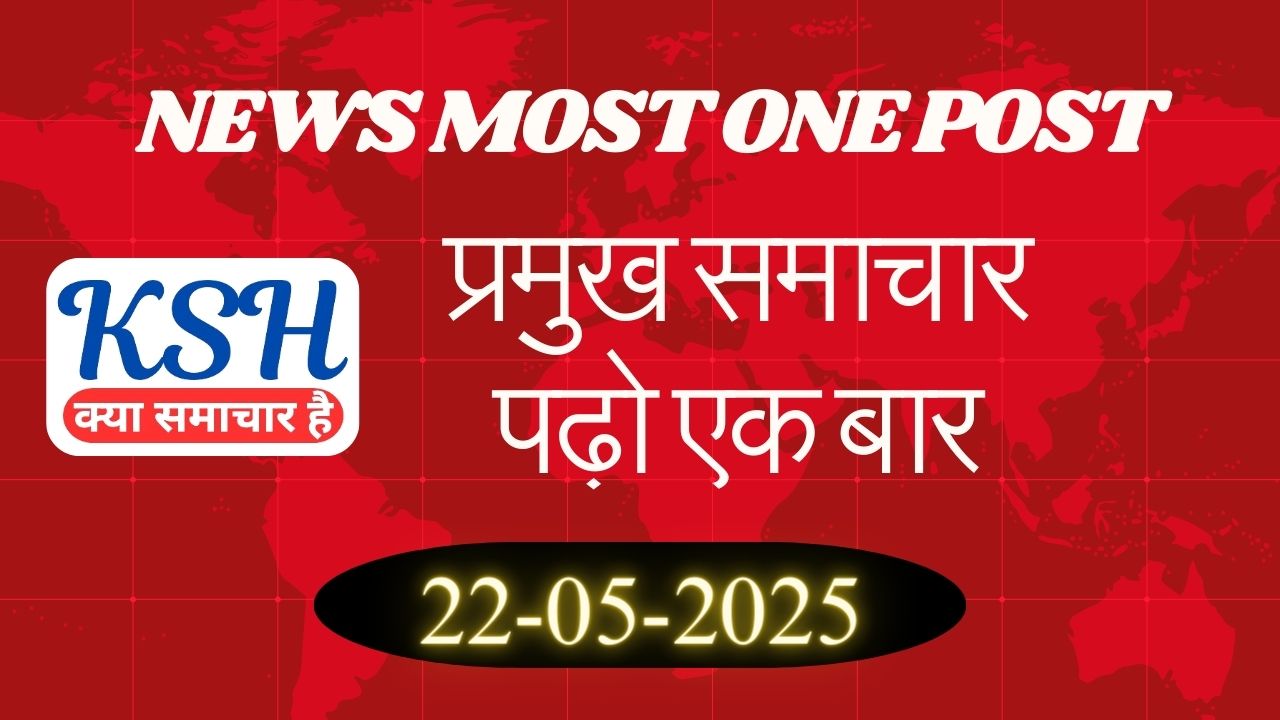 News Most One Post : प्रमुख समाचार पढो एक बार - 22052024